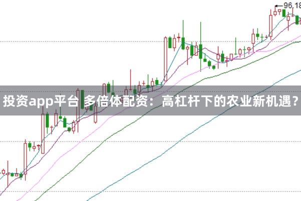 投资app平台 多倍体配资：高杠杆下的农业新机遇？