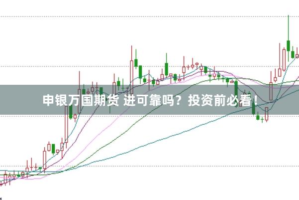 申银万国期货 进可靠吗？投资前必看！