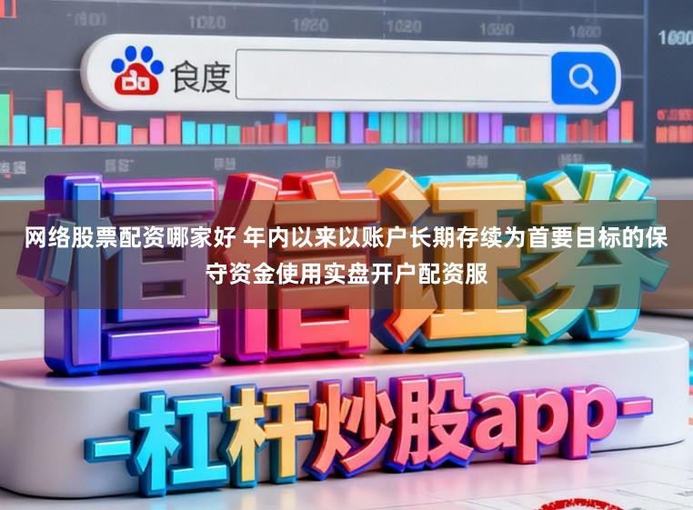 网络股票配资哪家好 年内以来以账户长期存续为首要目标的保守资金使用实盘开户配资服