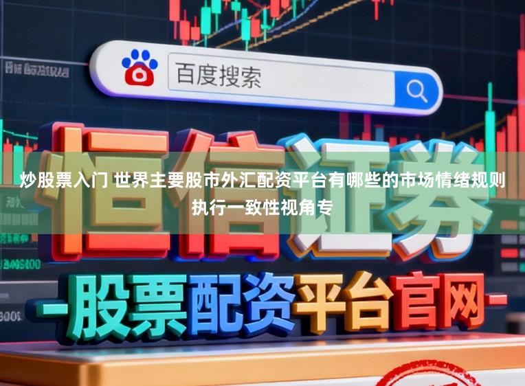 炒股票入门 世界主要股市外汇配资平台有哪些的市场情绪规则执行一致性视角专