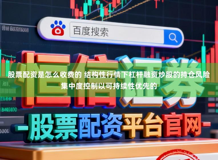 股票配资是怎么收费的 结构性行情下杠杆融资炒股的持仓风险集中度控制以可持续性优先的