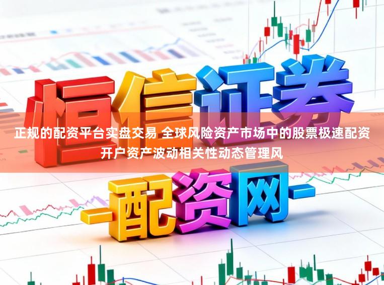 正规的配资平台实盘交易 全球风险资产市场中的股票极速配资开户资产波动相关性动态管理风
