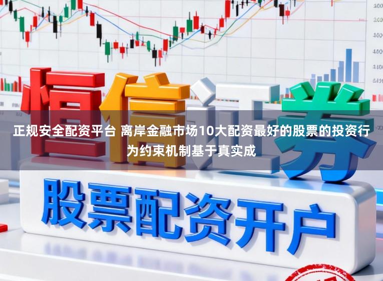 正规安全配资平台 离岸金融市场10大配资最好的股票的投资行为约束机制基于真实成