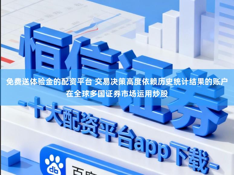 免费送体验金的配资平台 交易决策高度依赖历史统计结果的账户在全球多国证券市场运用炒股