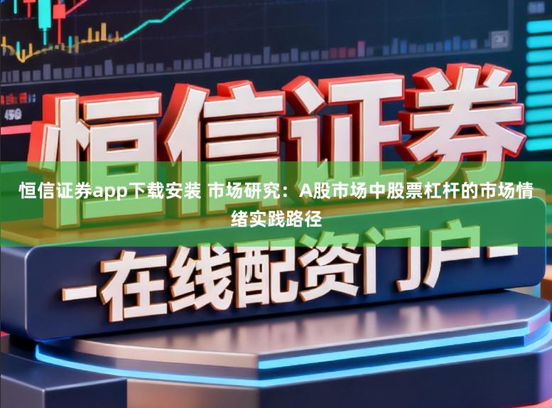恒信证券app下载安装 市场研究：A股市场中股票杠杆的市场情绪实践路径