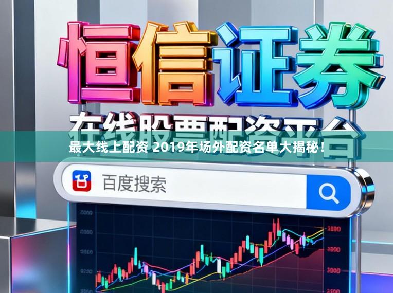 最大线上配资 2019年场外配资名单大揭秘！