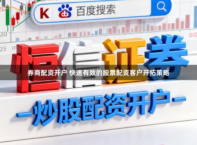 券商配资开户 快速有效的股票配资客户开拓策略