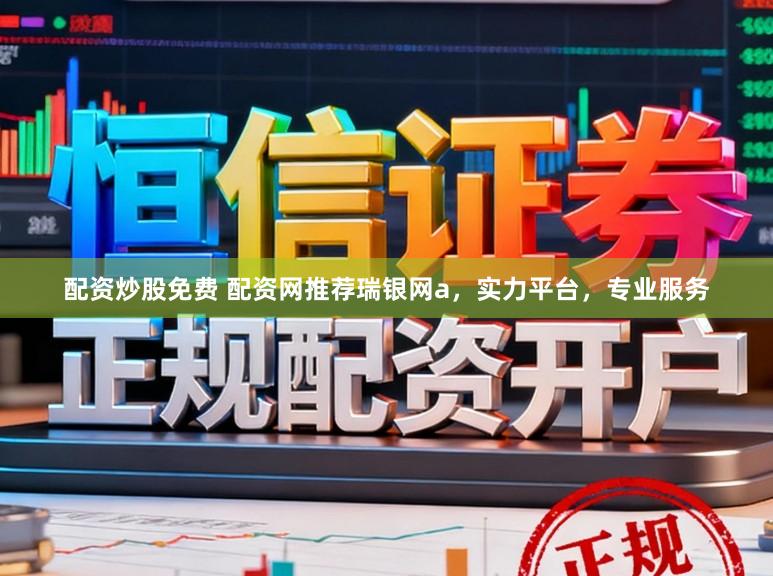 配资炒股免费 配资网推荐瑞银网a，实力平台，专业服务